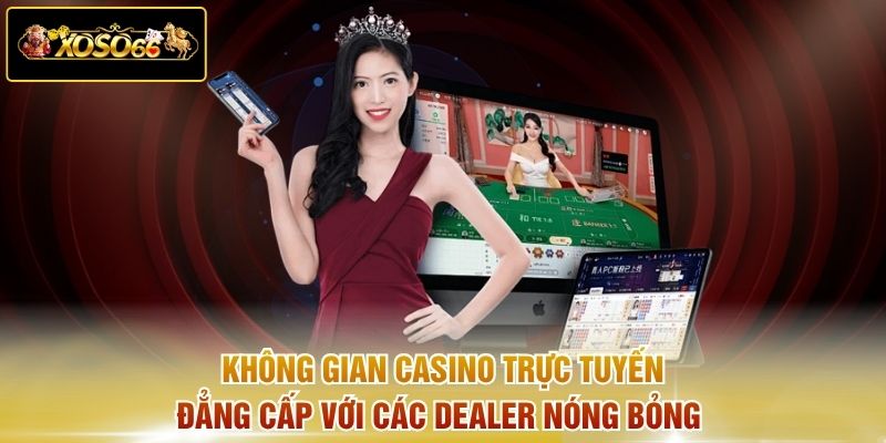 Không gian Casino trực tuyến đẳng cấp với các Dealer nóng bỏng