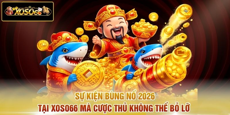 Sự kiện bùng nổ 2026 tại XOSO66 mà cược thủ không thể bỏ lỡ
